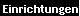 Einrichtungen